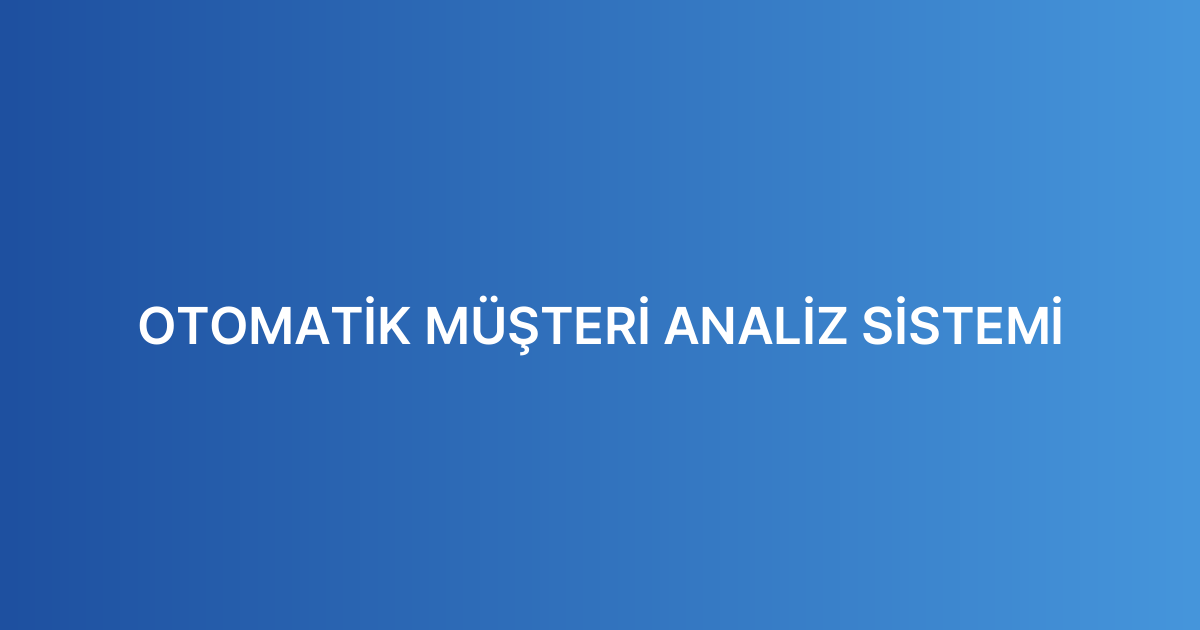 OTOMATİK MÜŞTERİ ANALİZ SİSTEMİ