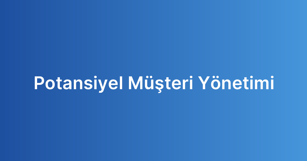 Potansiyel Müşteri Yönetimi