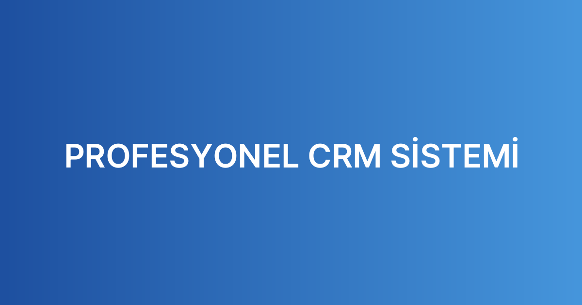 PROFESYONEL CRM SİSTEMİ