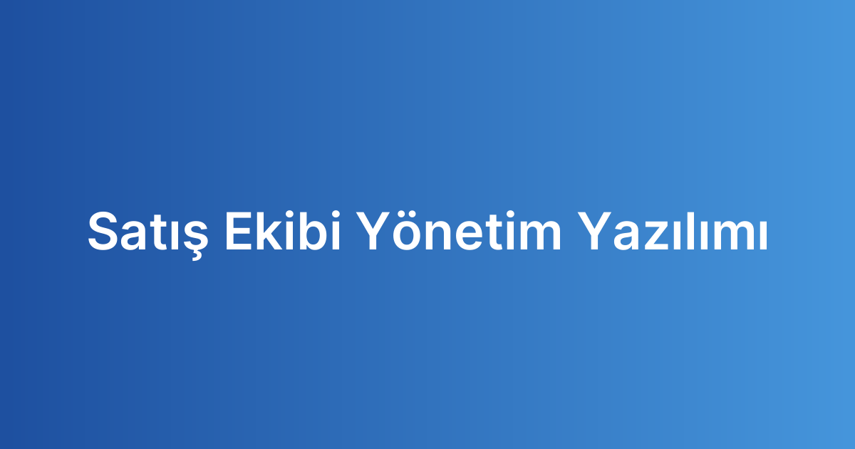 Satış Ekibi Yönetim Yazılımı