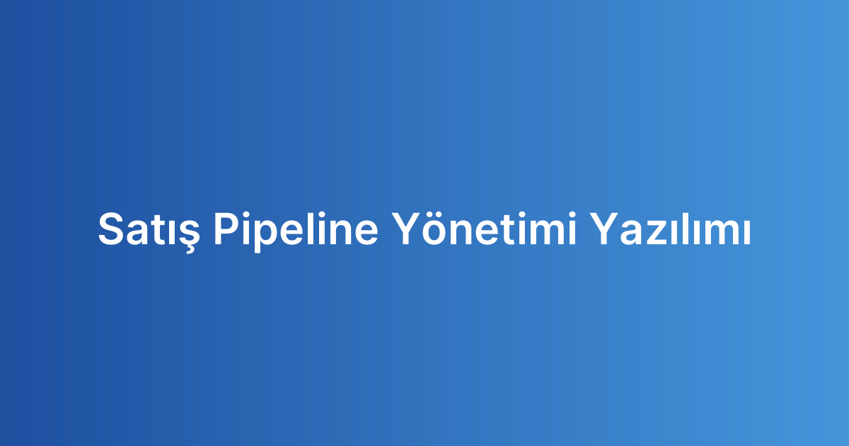 Satış Pipeline Yönetimi Yazılımı