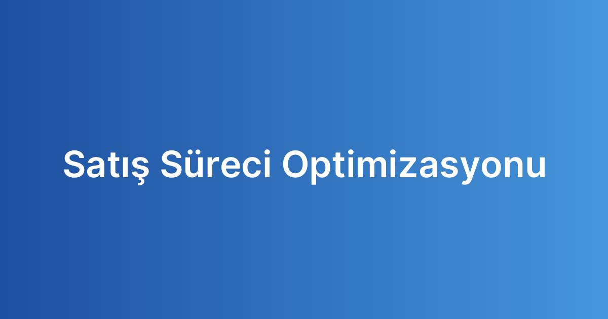 Satış Süreci Optimizasyonu