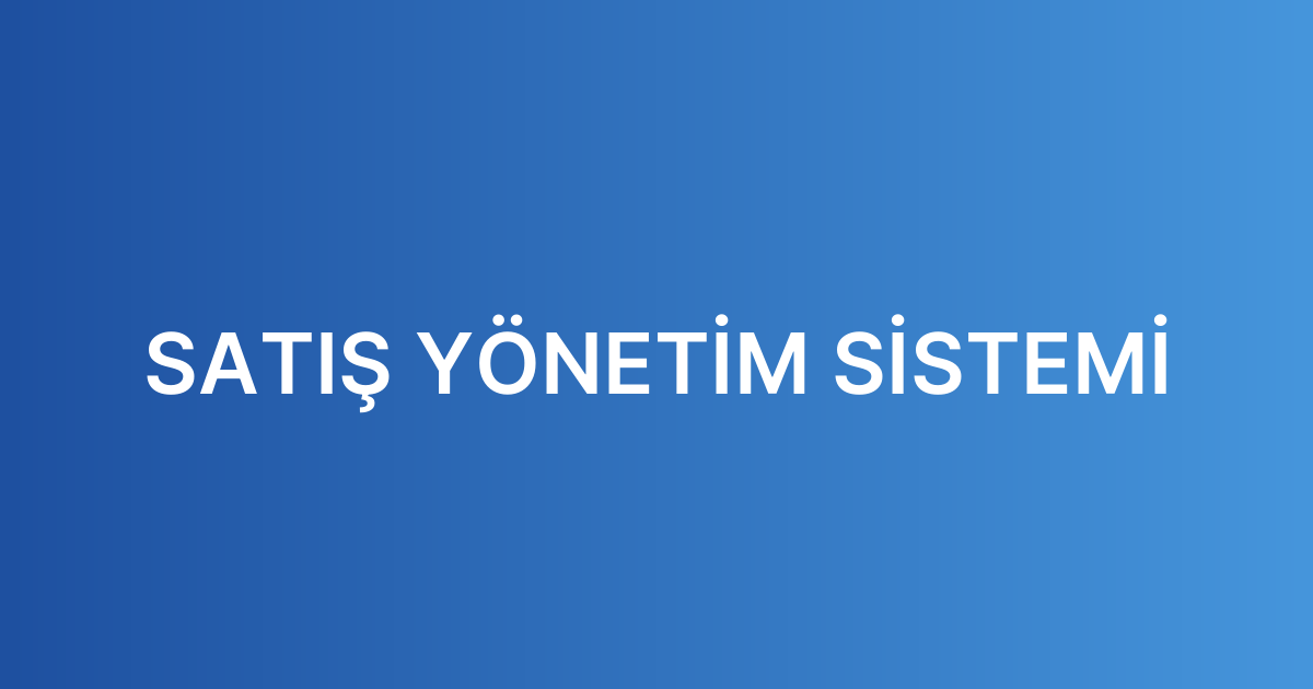 SATIŞ YÖNETİM SİSTEMİ