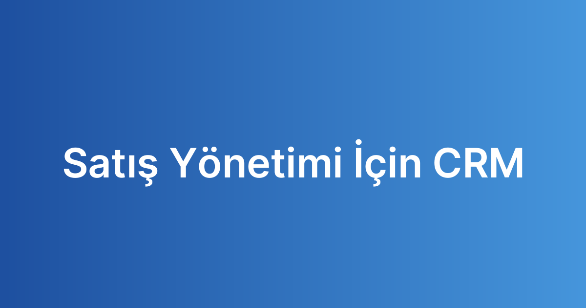 Satış Yönetimi İçin CRM