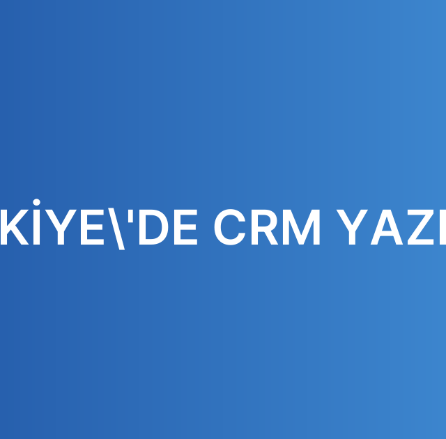 TÜRKİYE’DE CRM YAZILIMI