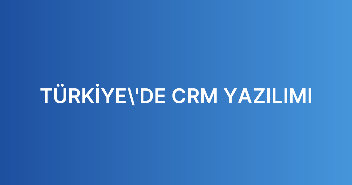 TÜRKİYE'DE CRM YAZILIMI